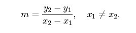 Equation:  m = (y2 - y1)/ (x2 - x1); x1 cannot equal x2