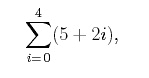 Summation notation:  above 4, to the right (5 + 2I), below i = 0