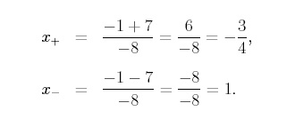 eqn 1; x (+) = (-1 +7)/-8 = 6/-8 = -3/4, eqn 2: x(-) = (-1-7)/-8 = -8/-8 = 1.