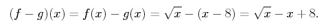equation: (f-g)(x) = f(x) -g(x) = (square root x) - (x-8) = (square root x) - x + 8