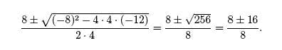 8 + or - (square root of ((_8)^2 - 4 x 4x (-12))/)8 = (8 + or - square root of 256)/8 = (8 + or - 16)/8