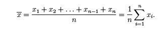 mean = (x1 + x2 + ... + x(n-1) + xn)/n = 1/n (sum sign n above xi to the right i=1 below