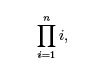 pi symbol with n above, i to the right, and i=1 below