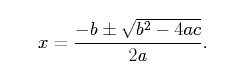 x =( -b + or - (square root (b^2 -4ac))/2a