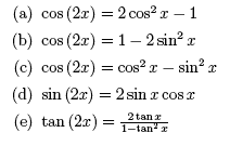 a) cos(2x) = 2cos^2x-1; b) cos(2x) = 1-2sin^2x; c) cos(2x) = cos^2x-sin^2x; d) sin(2x) = 2sinxcox; e)tan(2x) = 2tanx/(1-tan^2x). 
