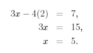 Equation 1: 3x - 4(2) = 7; equation 2 3x = 12; equation 3: x = 5.