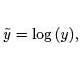 y~ = log (y)