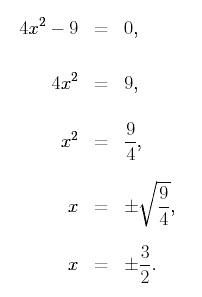 eqn 1: 4x^2 -9 = 0, eqn 2 4x^2 = 9, eqn 3 x^2 = 9/4, eqn 4 x = + or - the square root of (9/4), eqn 5 x = + or - (3/2).